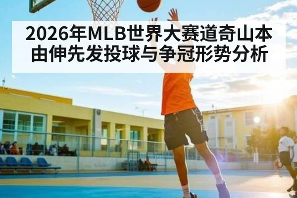 2026年MLB世界大赛道奇山本由伸先发投球与争冠形势分析